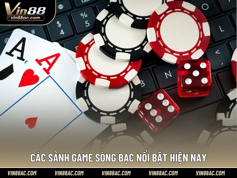 Các sảnh game sòng bạc nổi bật hiện nay