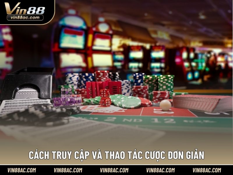 Cách truy cập và thao tác cược đơn giản