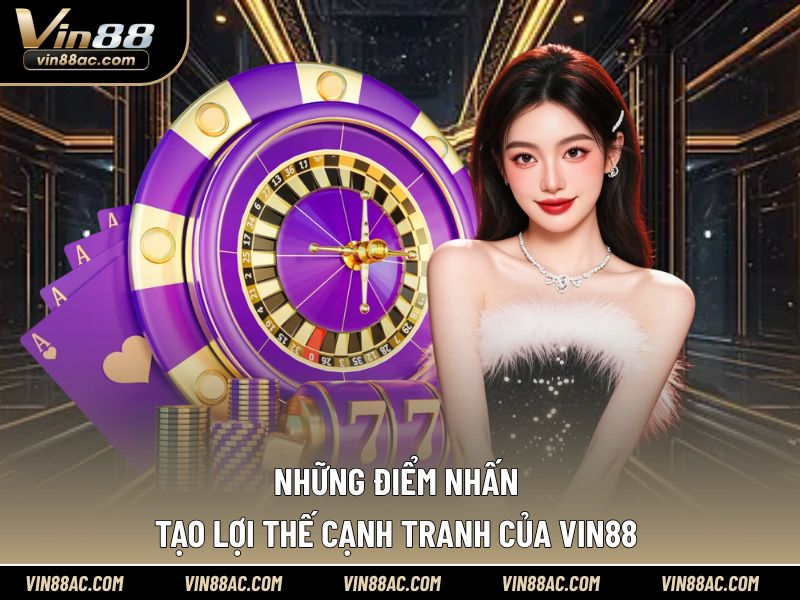 Ưu điểm đặc biệt tạo điểm nhấn cho Vin88