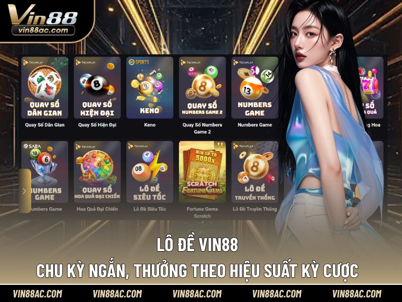 Lô đề Vin88 chu kỳ ngắn, thưởng theo hiệu suất kỳ cược
