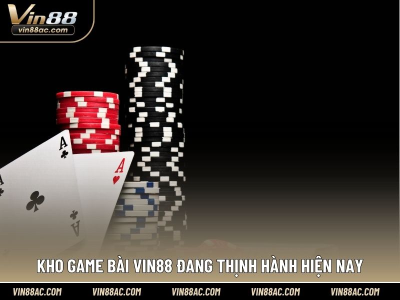 Kho game bài VIN88 đang thịnh hành hiện nay