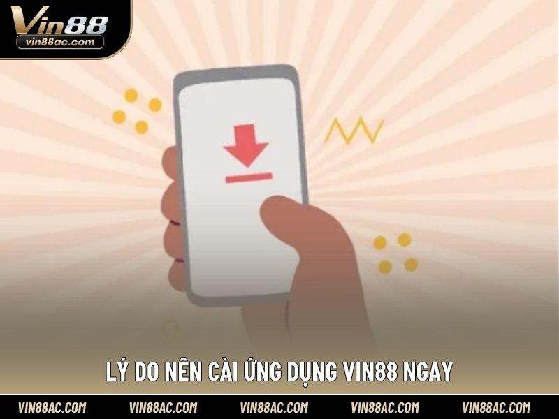 Lý do nên cài ứng dụng VIN88 ngay