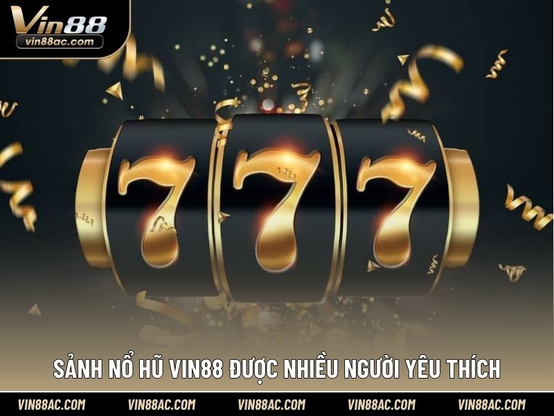 Sảnh nổ hũ VIN88 được nhiều người yêu thích