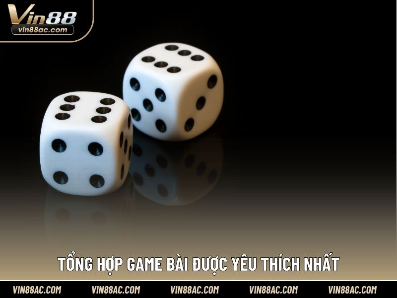 Tổng hợp game bài được yêu thích nhất