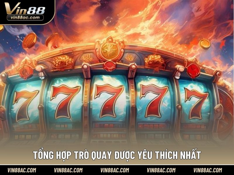 Tổng hợp trò quay được yêu thích nhất