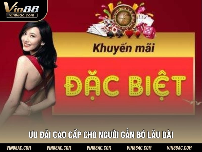 Ưu đãi cao cấp cho người gắn bó lâu dài