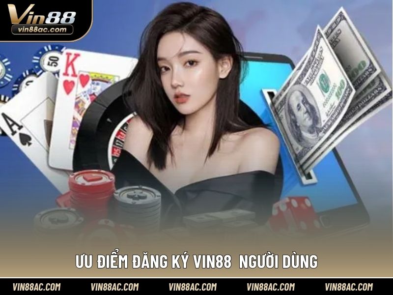 Ưu điểm đăng ký VIN88  người dùng