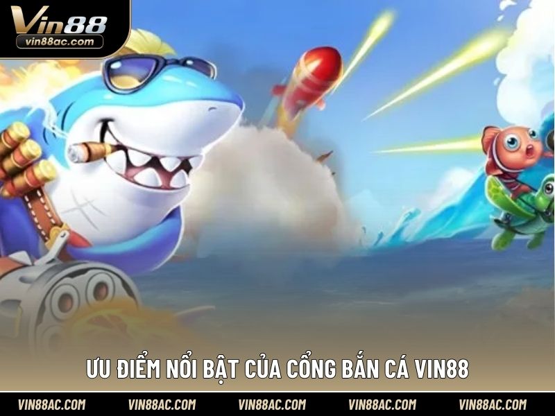 Ưu điểm nổi bật của cổng bắn cá VIN88