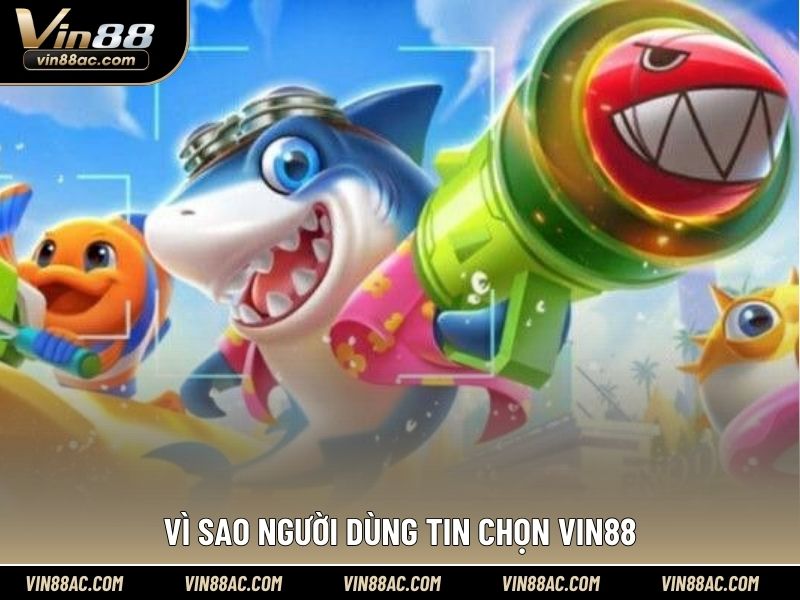 Vì sao người dùng tin chọn VIN88